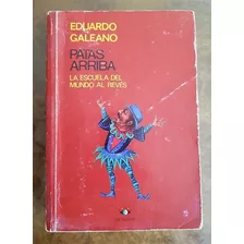 Patas Para Arriba - La Escuela Del Mundo Al Revés - Galeano