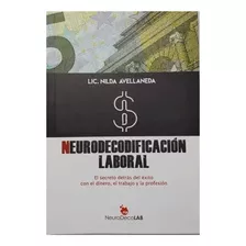 Neurodecodificación Laboral: El Secreto Detrás Del Éxito Con El Dinero, El Trabajo Y La Profesión