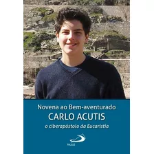 Beato Carlo Acutis: Biografia + Novena Ao Bem Aventurado 