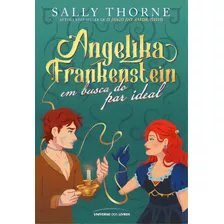 Angelika Frankenstein Em Busca Do Par Ideal, De Sally Thorne. Editora Universo Dos Livros, Capa Mole, Edição 1 Em Português, 2023