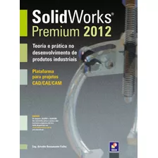 Solidworks Premium 2012: Teoria E Prática No Desenvolvimento De Produtos Industriais - Plataforma Para Projetos Cad/cae/cam, De Fialho, Arivelto Bustamante. Editora Saraiva Educação S. A., Capa Mole E