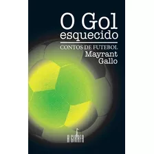 O Gol Esquecido: Contos De Futebol, De Gallo, Mayrant. Universo Dos Livros Editora Ltda, Capa Mole Em Português, 2014