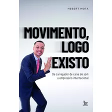 Movimento, Logo Existo: De Carregador De Caixa De Som. A Empresario Internacional., De Mota, Hebert. Editora Urbana Ltda, Capa Mole Em Português, 2019