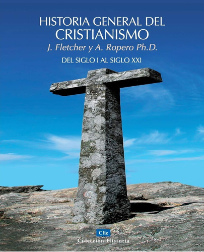 Historia General Del Cristianismo - J. Fletcher Y A. Ropero