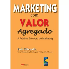 Marketing Com Valor Agregado, De Gilbreath, Bob. M.books Do Brasil Editora Ltda, Capa Mole Em Português, 2011