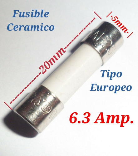 Fusible Ceramico 6.3 Amp 250v 5mm X 20mm Tipo Europeo 