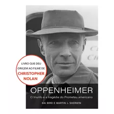 Oppenheimer (o Livro Que Deu Origem Ao Filme De Christopher Nolan): O Triunfo E A Tragédia Do Prometeu Americano - Novo