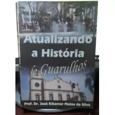 Livro Atualizando A Hist. De Guarulhos Jose Matoso 