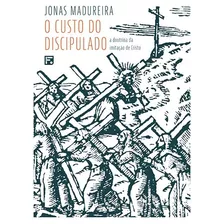 Custo Do Discipulado - Jonas Madureira - Editora Fiel