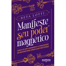 Manifeste Seu Poder Magnetico: Manifeste Seu Poder Magnetico, De Lotti, Beta. Editora Academia De Inteligencia, Capa Mole, Edição 1 Em Português, 2023