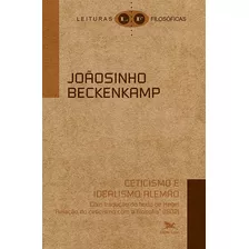 Ceticismo E Idealismo Alemão: Com Tradução Do Texto De Hegel Relação Do Ceticismo Com A Filosofia (1802), De Beckenkamp, Joãosinho. Série Coleção Leituras Filosóficas Editora Associação Nóbrega De E