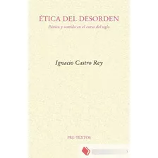 Ética Del Desorden, Rey Ignacio Castro, Ed. Pre-textos