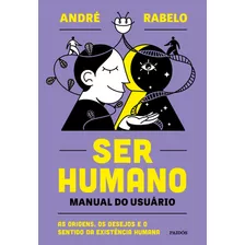 Ser Humano - Manual Do Usuário: As Origens, Os Desejos E O Sentido Da Existência Humana, De Rabelo, André. Editora Planeta Do Brasil Ltda., Capa Mole Em Português, 2021