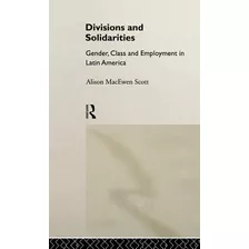 Libro Divisions And Solidarities: Gender, Class And Emplo...