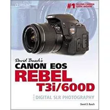 David Buschs Canon Eos Rebel T3i600d Guide To Digital Slr Ph