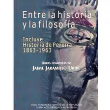 Entre La Historia Y La Filosofía Incluye Historia De Pereira