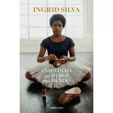 A Sapatilha Que Mudou Meu Mundo, De Silva, Ingrid. Editora Globo S/a, Capa Mole Em Português, 2021