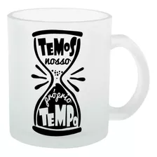 Caneca Vidro Jateado Frase Temos Nosso Proprio Tempo