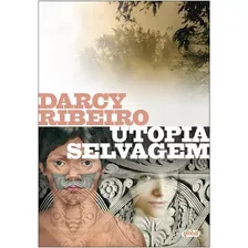 Utopia Selvagem, De Ribeiro, Darcy. Série Darcy Ribeiro Editora Grupo Editorial Global, Capa Mole Em Português, 2014