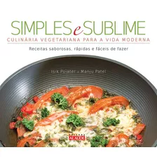 Simples E Sublime: Culinária Vegetariana Para A Vida Moderna, De Polater, Isik. Starling Alta Editora E Consultoria Eireli, Capa Mole Em Português, 2011