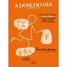 A Dose Do Dia - Exercícios Técnicos Para Piano A Serem Executados Todos Os Dias Antes Da Aula - 2º Livro (transitório). Burnam, Edna-mae. Português. Irmãos Vitale Editores Ltda - Mole - 2013