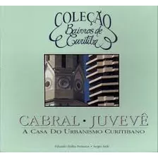 Livro Coleção Bairros De Curitiba - Cabral-juvevê - A Casa Do Urbanismo... - Eduardo Emílio Fenianos [2]