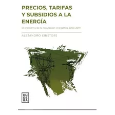 Precios, Tarifas Y Subsidios A La Energia - Alejandro Einstoss, De Einstoss, Alejandro. Editorial Eudeba, Tapa Tapa Blanda En Español, 2020