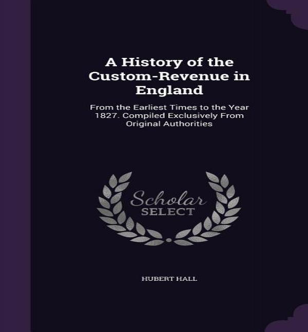 A History Of The Custom-revenue In England, De Hubert Hall. Editorial Palala Press, Tapa Dura En Inglés