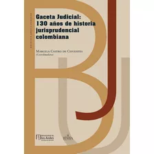 Gaceta Judicial: 130 Años De Historia Jurisprudencial Colombiana, De Marcela Castro De Cifuentes. Editorial Temis, Tapa Dura, Edición 2017 En Español