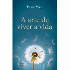 Arte De Viver A Vida, De Weil, Pierre. Editora Vozes Ltda., Capa Mole Em Português, 2017
