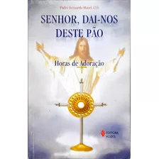 Senhor, Dai-nos Deste Pão, Horas De Adoração - Padre