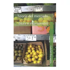 Libro: Teoría Del Mercado: (libre E Intervenido) (edición En