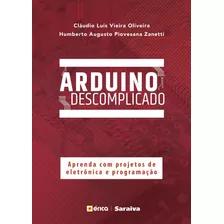 Arduino Descomplicado: Aprenda Com Projetos De Eletrônica E Programação, De Oliveira, Claudio Luís Vieira. Editora Saraiva Educação S. A.,saraiva Educação S. A., Capa Mole Em Português, 2017