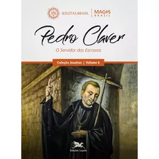 Pedro Claver: O Servidor Dos Escravos, De Programa Magis Brasil. Série Jesuítas (6), Vol. 6. Editora Associação Nóbrega De Educação E Assistência Social, Capa Mole Em Português, 2019