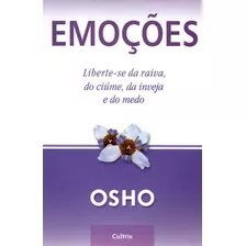 Emoções: Liberte-se Da Raiva, Do Ciúme, Da Inveja E Do Medo, De Osho. Editora Pensamento Cultrix, Capa Mole Em Português, 2006