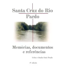 Santa Cruz Do Rio Pardo: Memórias, Documentos E Referências, De Celso E Junko Sato Prado. Série Não Aplicável, Vol. 1. Editora Clube De Autores, Capa Mole, Edição 2 Em Português, 2019