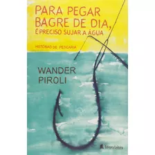 Para Pegar Bagre De Dia, E Preciso Sujar A Agua - Historias De Pescaria, De Piroli, Wander. Editora Leitura, Capa Dura Em Português