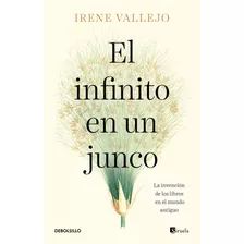 Infinito En Un Junco, El: La Invención De Los Libros En El Mundo Antiguo, De Vallejo, Irene., Vol. 0.0. Editorial Debolsillo, Tapa Blanda, Edición 1.0 En Español, 2022