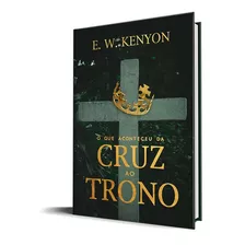 O Que Aconteceu Da Cruz Ao Trono - E.w.kenyon