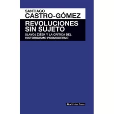 Revoluciones Sin Sujeto. Zizek Y Critica Historicismo Post -