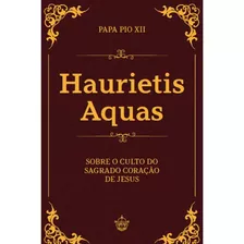 Haurietis Aquas - Sobre O Culto Do Sagrado Coração De Jesus