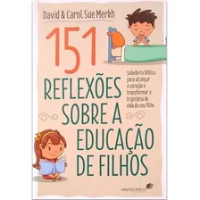 151 Reflexões Sobre A Educação De Filhos - Carol Sue Merkh