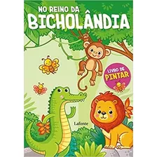 Livro No Reino Da Bicholandia - Livro De Pintar - Editora Lafonte [2020]