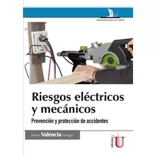 Riesgos Eléctricos Y Mecánicos. 2 Ed., Prevención Y Protección De Accidentes, De Ferney Valencia Vanegas. Editorial Ediciones De La U, Tapa Blanda En Español, 2016