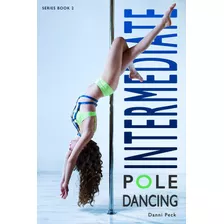 Pole Dance Intermediate: Para La Condicion Fisica Y La Diver