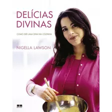 Delícias Divinas: Como Ser Uma Diva Na Cozinha (capa Dura): Como Ser Uma Diva Na Cozinha, De Lawson, Nigella. Editora Best Seller Ltda, Capa Dura Em Português, 2015