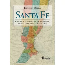 Santa Fe. Origen E Historia De La Provincia, Departamentos Y