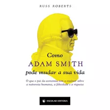 Livro - Como Adam Smith Pode Mudar A Sua Vida - O Que O Pai Da Economia Tem A Ensinar Sobre A Natureza Humana, A Felicidade E A Riqueza