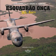 Livro Esquadrão Onça 50 Anos - 1º/15º Grupo De Aviação 