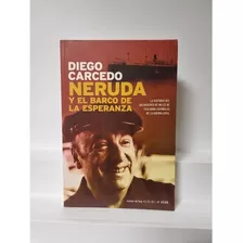 Neruda Y El Barco De La Esperanza - Diego Carcedo